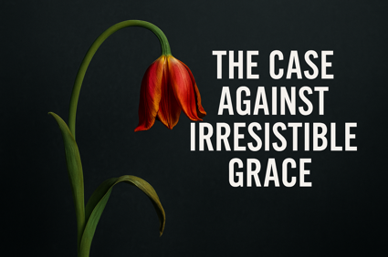 Calvinism: Irresistible Grace